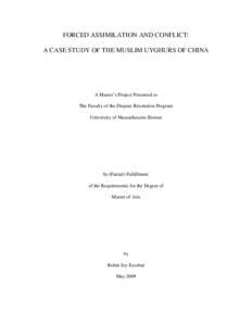 FORCED ASSIMILATION AND CONFLICT: A CASE STUDY OF THE MUSLIM UYGHURS OF CHINA A Master’s Project Presented to The Faculty of the Dispute Resolution Program University of Massachusetts-Boston