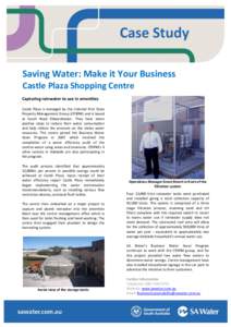 Saving Water: Make it Your Business Castle Plaza Shopping Centre Capturing rainwater to use in amenities Castle Plaza is managed by the Colonial First State Property Management Group (CFSPM) and is based at South Road Ed