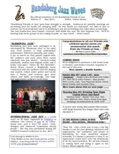 The official newsletter of the Bundaberg Friends of Jazz Edition 17 - May[removed]Editor: Valerie Brown “Bundaberg Friends of Jazz” goes from strength to strength. Audiences for monthly meetings are increasing and the 