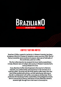 COFFEE TASTING NOTES Braziliano Coffee, roasted to perfection in Western Australia, has been bringing a little bit of Europe to Australia in every cup sinceThe full flavour, irresistible aroma and truly European c