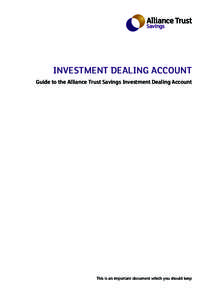 Investment Dealing Account Guide to the Alliance Trust Savings Investment Dealing Account This is an important document which you should keep  This document will give you information on the main features, benefits and r