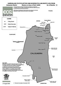 QUEENSLAND STATE ELECTION 2006 SHOWING POLLING BOOTH LOCATIONS. Caloundra District Electors at close of Roll: 30,892 No. of Booths: 12 This map has been produced by the Electoral Commission of Queensland as a guide to sh