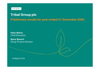 Tribal Group plc Preliminary results for year ended 31 December 2009 Peter Martin Chief Executive Steve Breach