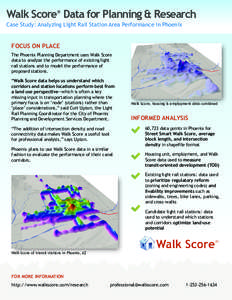 Walk Score® Data for Planning & Research Case Study: Analyzing Light Rail Station Area Performance in Phoenix FOCUS ON PLACE The Phoenix Planning Department uses Walk Score data to analyze the performance of existing li