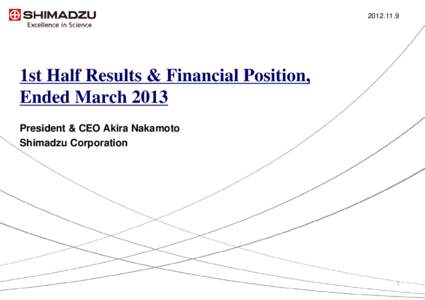 1st Half Results & Financial Position, Ended March 2013 President & CEO Akira Nakamoto Shimadzu Corporation