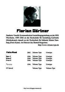 Florian Gärtner Studierte Visuelle Kommunikation/Ausstellungsgestaltung an der HFG Pforzheim, 1999–2002 an der Hochschule für Gestaltung Karlsruhe (Medienkunst), danach an der Hochschule für bildende Künste Hamburg