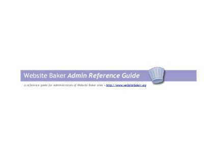 Website Baker Admin Reference Guide a reference guide for Administrators of Website Baker sites • http://www.websitebaker.org Table of Contents ❱ Website Baker Admin Reference Guide................. ........ .......