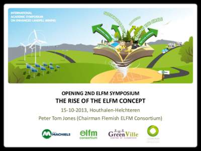 OPENING 2ND ELFM SYMPOSIUM  THE RISE OF THE ELFM CONCEPT, Houthalen-Helchteren Peter Tom Jones (Chairman Flemish ELFM Consortium)