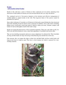 Koalas - information about koalas Koalas in the wild face a series of threats to their continued survival mostly stemming from destruction of their habitat for human uses and associated threats like cars, dogs and diseas