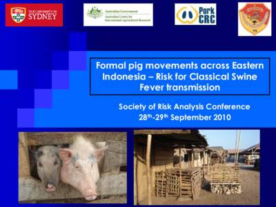 Formal pig movements across Eastern Indonesia – Risk for Classical Swine Fever transmission Society of Risk Analysis Conference 28th-29th September 2010