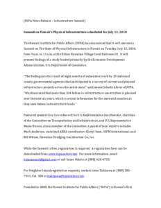 (HIPA	
  News	
  Release	
  –	
  Infrastructure	
  Summit)	
   	
   Summit	
  on	
  Hawaii’s	
  Physical	
  Infrastructure	
  scheduled	
  for	
  July	
  13,	
  2010	
     The	
  Hawaii	
  Institu