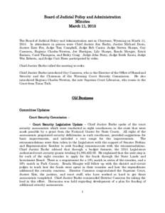 Board of Judicial Policy and Administration Minutes March 11, 2015 The Board of Judicial Policy and Administration met in Cheyenne, Wyoming on March 11, 2015. In attendance in person were Chief Justice Jim Burke, Justice