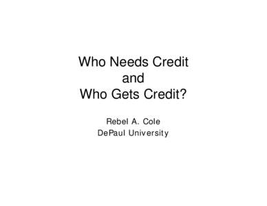 Who Needs Credit and Who Gets Credit? Rebel A. Cole DePaul University