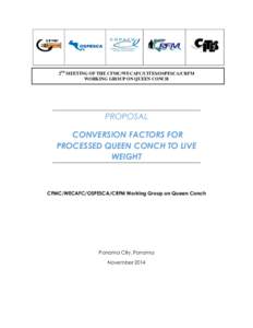 2ND MEETING OF THE CFMC/WECAFC/CITES/OSPESCA/CRFM WORKING GROUP ON QUEEN CONCH PROPOSAL CONVERSION FACTORS FOR PROCESSED QUEEN CONCH TO LIVE