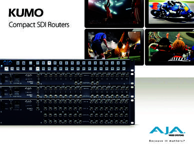 Compact SDI Routers  Compact SDI Routers Compact, robust and built for critical environments, KUMO SDI routers offer flexibility and quality that exceeds SMPTE specifications at an unprecedented price. AJA’s KUMO fami