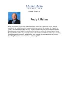 Trustee Emeritus  Rudy J. Rehm Rudy Rehm served as a Trustee of the Foundation Board for 12 years, and was an integral member of the Audit Committee, where he continues to serve. He served as the Chair of the Audit Commi