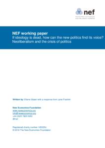 NEF working paper If ideology is dead, how can the new politics find its voice? Neoliberalism and the crisis of politics Written by: Eliane Glaser with a response from Jane Franklin
