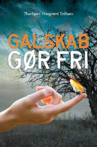 Galskab gør fri  Galskab gør fri Roman af Thorbjørn Haugaard Eriksen  © Ulven & Uglen Ivs, 2015