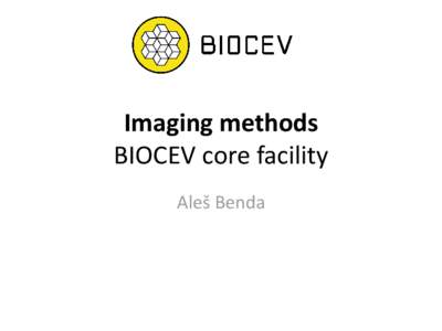 Imaging methods BIOCEV core facility Aleš Benda Organisational structure • Electron microscopy