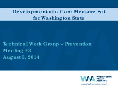 Development of a Core Measure Set for Washington State Technical Work Group – Prevention Meeting #3 August 5, 2014