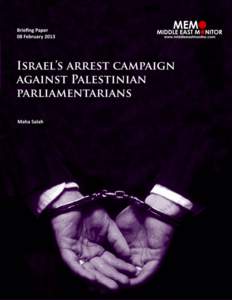 BRIEFING PAPER 08 February 2013 Israel’s arrest campaign against Palestinian parliamentarians Introduction According to international law and even the Israeli legal