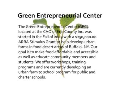 Green Entrepreneurial Center The Green Entrepreneurial Center (GEC) located at the CAO of Erie County Inc. was started in the Fall of 2009 with a $250,[removed]ARRA Stimulus Grant to help develop urban farms in food desert