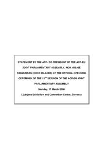 STATEMENT BY THE ACP- CO PRESIDENT OF THE ACP-EU JOINT PARLIAMENTARY ASSEMBLY, HON. WILKIE RASMUSSEN (COOK ISLANDS) AT THE OFFICIAL OPENNING CEREMONY OF THE 15TH SESSION OF THE ACP-EU JOINT PARLIAMENTARY ASSEMBLY Monday,