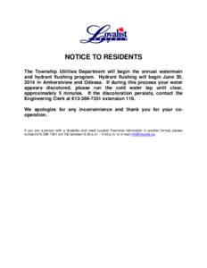 NOTICE TO RESIDENTS The Township Utilities Department will begin the annual watermain and hydrant flushing program. Hydrant flushing will begin June 30, 2014 in Amherstview and Odessa. If during this process your water a