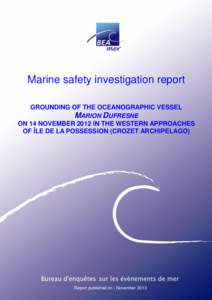 Marine safety investigation report GROUNDING OF THE OCEANOGRAPHIC VESSEL MARION DUFRESNE ON 14 NOVEMBER 2012 IN THE WESTERN APPROACHES OF ÎLE DE LA POSSESSION (CROZET ARCHIPELAGO)
