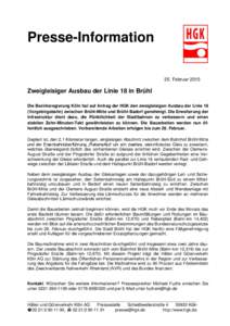 Presse-Information 25. Februar 2015 Zweigleisiger Ausbau der Linie 18 in Brühl Die Bezirksregierung Köln hat auf Antrag der HGK den zweigleisigen Ausbau der Linie 18 (Vorgebirgsbahn) zwischen Brühl-Mitte und Brühl-Ba