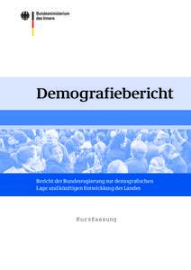 Demograﬁebericht  Bericht der Bundesregierung zur demograﬁschen Lage und künftigen Entwicklung des Landes  Kurzfassung