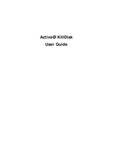 Active@ KillDisk User Guide Copyright © [removed], LSOFT TECHNOLOGIES INC. All rights reserved. No part of this documentation may be reproduced in any form or by any means or used to make any derivative work (such as t