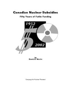 Canadian Nuclear Subsidies Fifty Years of Futile Funding by David H. Martin