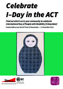 Celebrate I–Day in the ACT Find out what’s on in your community to celebrate International Day of People with Disability (3 December) Events held across the ACT from 29 November — 11 December 2014