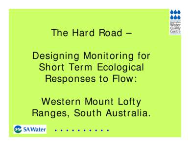 The Hard Road – Designing Monitoring for Short Term Ecological Responses to Flow: Western Mount Lofty Ranges, South Australia.