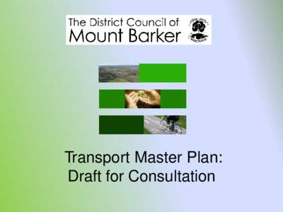 Transport Master Plan: Draft for Consultation Consultation Process ●Five public workshops at Meadows, Hahndorf, Nairne, Mt Barker - May 2008.