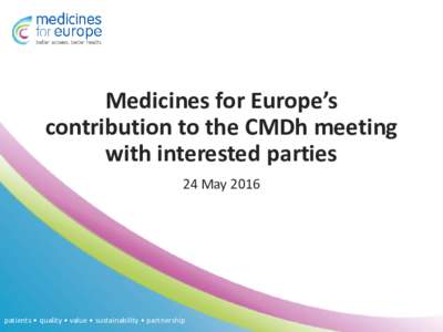 Medicines for Europe’s contribution to the CMDh meeting with interested parties 24 Maypatients • quality • value • sustainability • partnership