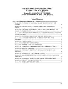 Title 35-A: PUBLIC UTILITIES HEADING: PL 1987, c. 141, Pt. A, §6 (new) Chapter 51: REGULATION OF FERRIES IN CASCO BAY HEADING: PL 1987, c. 475, §2 (amd) Table of Contents Part 5. WATERBORNE TRANSPORTATION .............