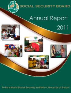 SOCIAL SECURITY BOARD  Annual ReportTo Be a Model Social Security Institution, the pride of Belize!