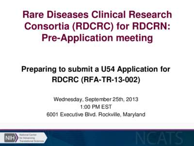 Rare Diseases Clinical Research Consortia (RDCRC) for RDCRN: Pre-Application meeting Preparing to submit a U54 Application for RDCRC (RFA-TR[removed]Wednesday, September 25th, 2013