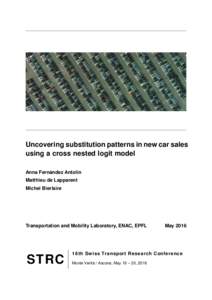 Uncovering substitution patterns in new car sales using a cross nested logit model Anna Fernández Antolín Matthieu de Lapparent Michel Bierlaire
