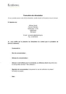 Formulaire de rétractation Si vous souhaitez exercer votre droit de rétractation, veuillez remplir ce formulaire et nous le renvoyer. À l’attention de : Affinitas GmbH - Service Clientèle Kohlfurterstr[removed]