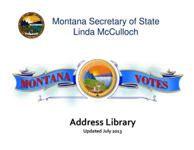 Montana Secretary of State Linda McCulloch Address Library Updated July 2013 1