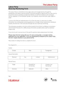 The Labour Party Labour Party Diversity Monitoring Form The Labour Party is committed to encourage, value and manage diversity through the development and value of positive policies to promote equality of opportunity for