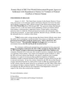 Former Head of SEC Fort Worth Enforcement Program Agrees to Settlement with Department of Justice for Violation of Federal Conflicts of Interest Statute FOR IMMEDIATE RELEASE January 13, [removed]The United States Attorney