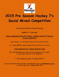 2015 Pre Season Hockey 7’s Social Mixed Competition Social Mixed Seniors Friday Evenings Modified 7 a side rules Season commencing Friday 23rd January, finishing Friday 27th February (6 week competition)