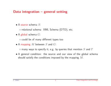 Data integration – general setting  • A source schema S: ◦ relational schema XML Schema (DTD), etc. • A global schema G: ◦ could be of many different types too