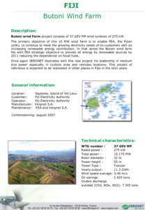 FIJI Butoni Wind Farm Description: Butoni wind Farm project consists of 37 GEV MP wind turbines of 275 kW. The primary objective of this 10 MW wind farm is to enable FEA, the Fijian utility, to continue to meet the growi