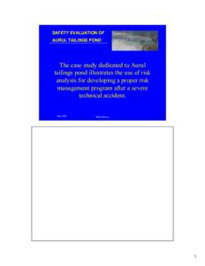 SAFETY EVALUATION OF AURUL TAILINGS POND The case study dedicated to Aurul tailings pond illustrates the use of risk analysis for developing a proper risk