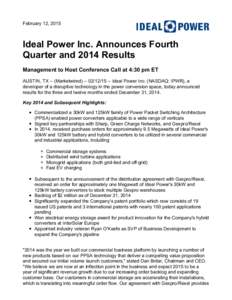 February 12, 2015  Ideal Power Inc. Announces Fourth Quarter and 2014 Results Management to Host Conference Call at 4:30 pm ET AUSTIN, TX -- (MarketwiredIdeal Power Inc. (NASDAQ: IPWR), a